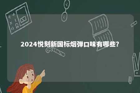 2024悦刻新国标烟弹口味有哪些？ 